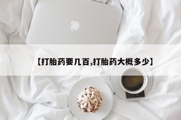 打胎药叫什么名字微信怎么购买【打胎药要几百,打胎药大概多少】