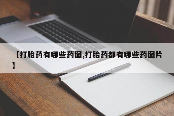 打胎药叫什么名字微信怎么购买【打胎药有哪些药图,打胎药都有哪些药图片】