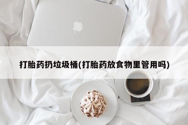 打胎药叫什么名字微信怎么购买打胎药扔垃圾桶(打胎药放食物里管用吗)