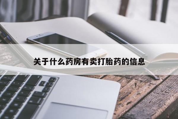 打胎药叫什么名字微信怎么购买关于什么药房有卖打胎药的信息