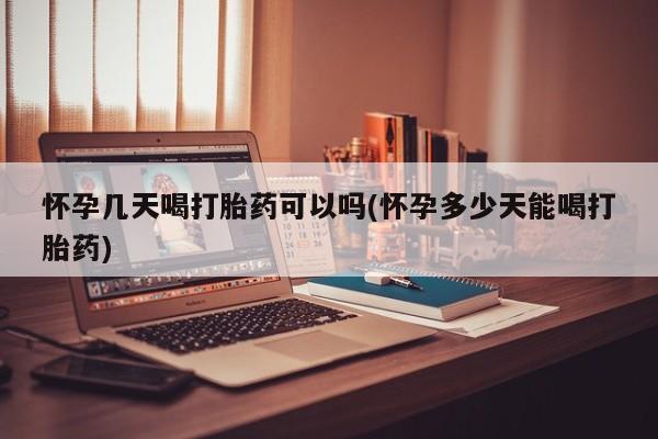 打胎药叫什么名字微信怎么购买怀孕几天喝打胎药可以吗(怀孕多少天能喝打胎药)