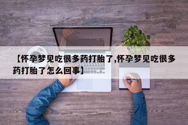 打胎药叫什么名字微信怎么购买【怀孕梦见吃很多药打胎了,怀孕梦见吃很多药打胎了怎么回事】