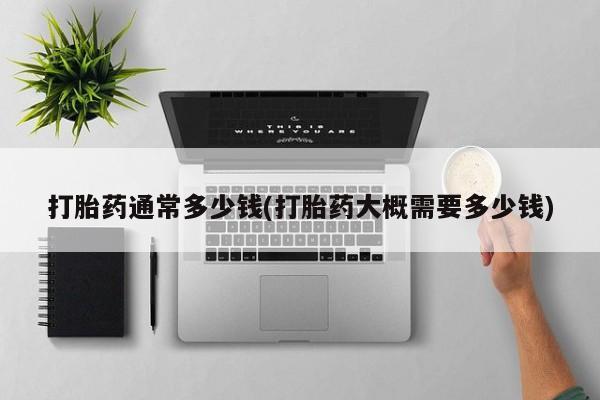打胎药叫什么名字微信怎么购买打胎药通常多少钱(打胎药大概需要多少钱)