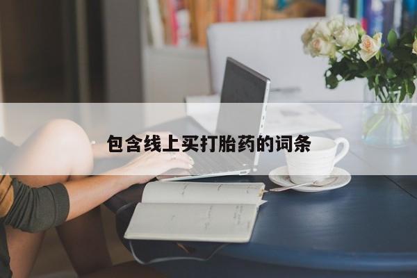 打胎药叫什么名字微信怎么购买包含线上买打胎药的词条