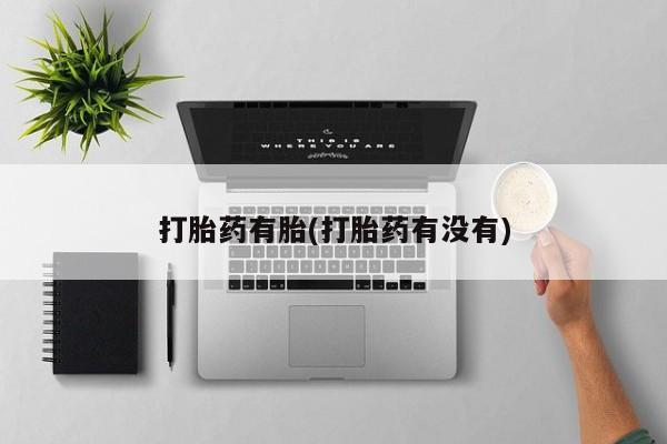 打胎药叫什么名字微信怎么购买打胎药有胎(打胎药有没有)